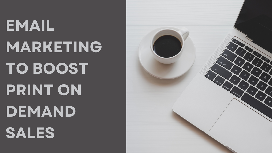 How to Use Email Marketing to Boost Your Print on Demand Sales