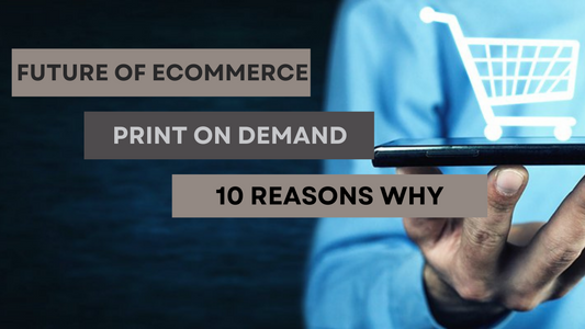 10 Reasons Why Print on Demand is the Future of eCommerce