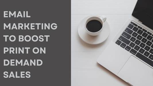 How to Use Email Marketing to Boost Your Print on Demand Sales