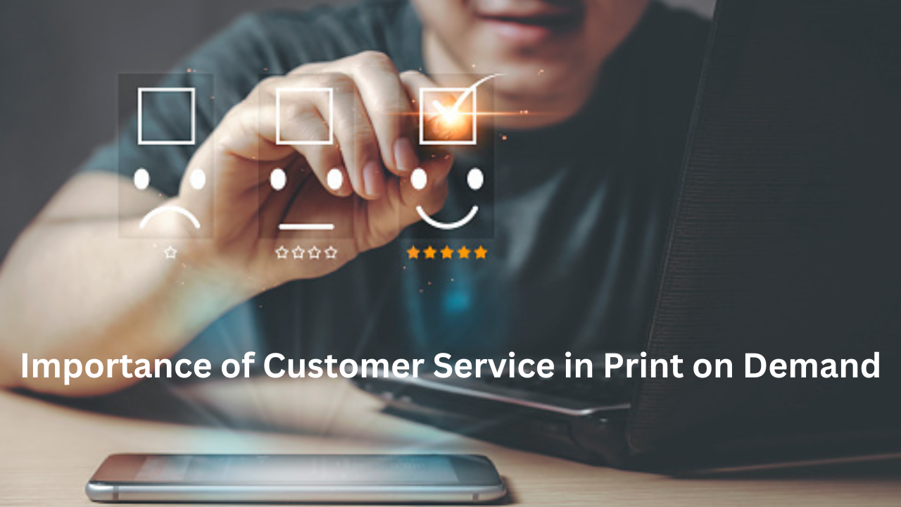 The Importance of Customer Service in Print on Demand