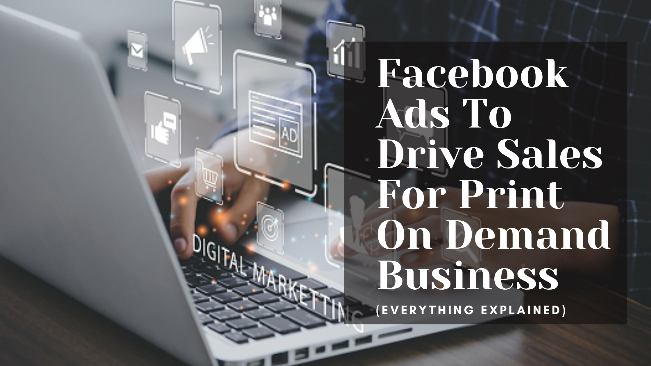 How To Use Facebook Ads To Drive Sales For Your Print On Demand Business