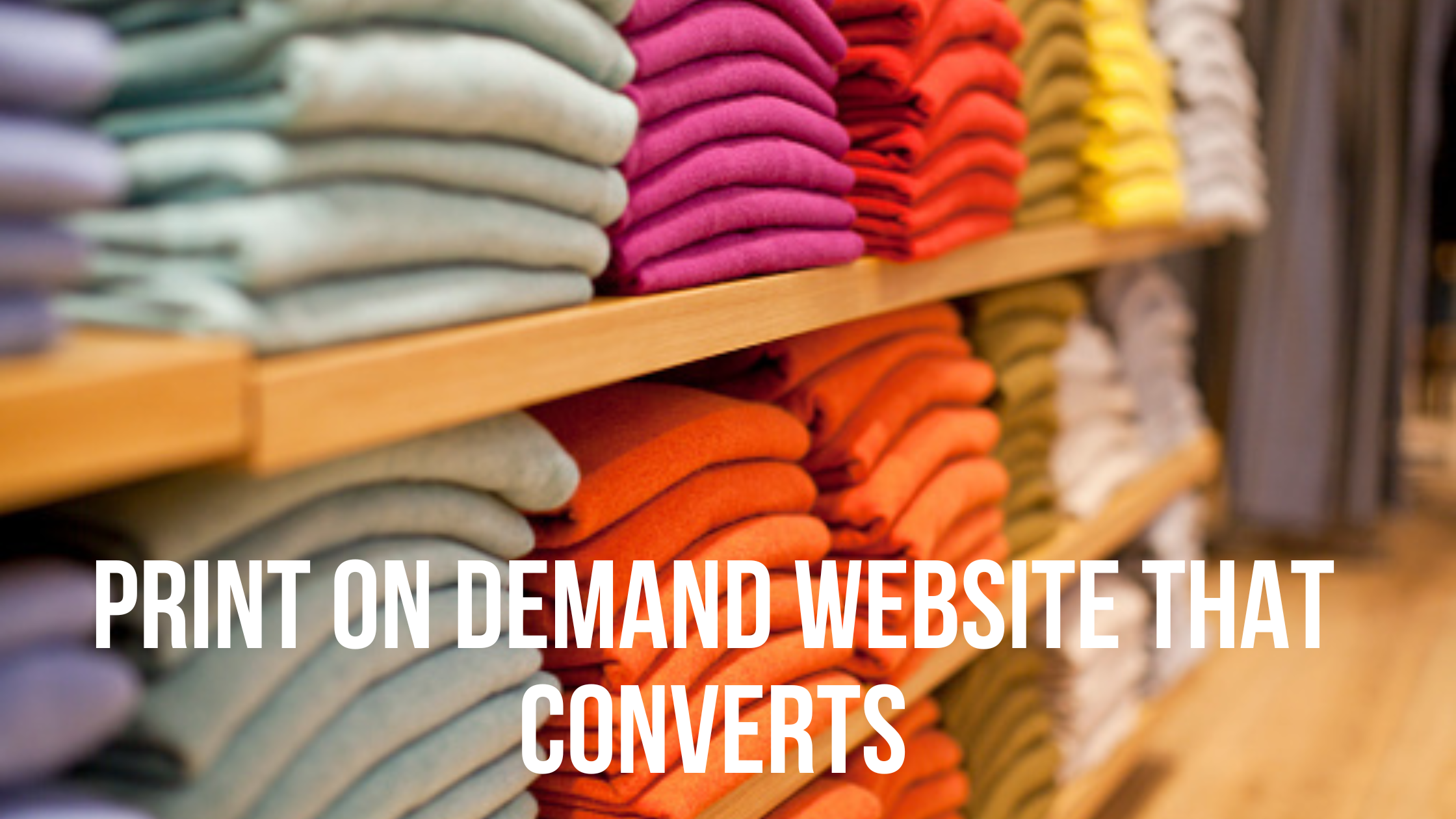 How to Create a Print on Demand Website That Converts
