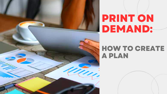 How to Create a Print on Demand Business Plan