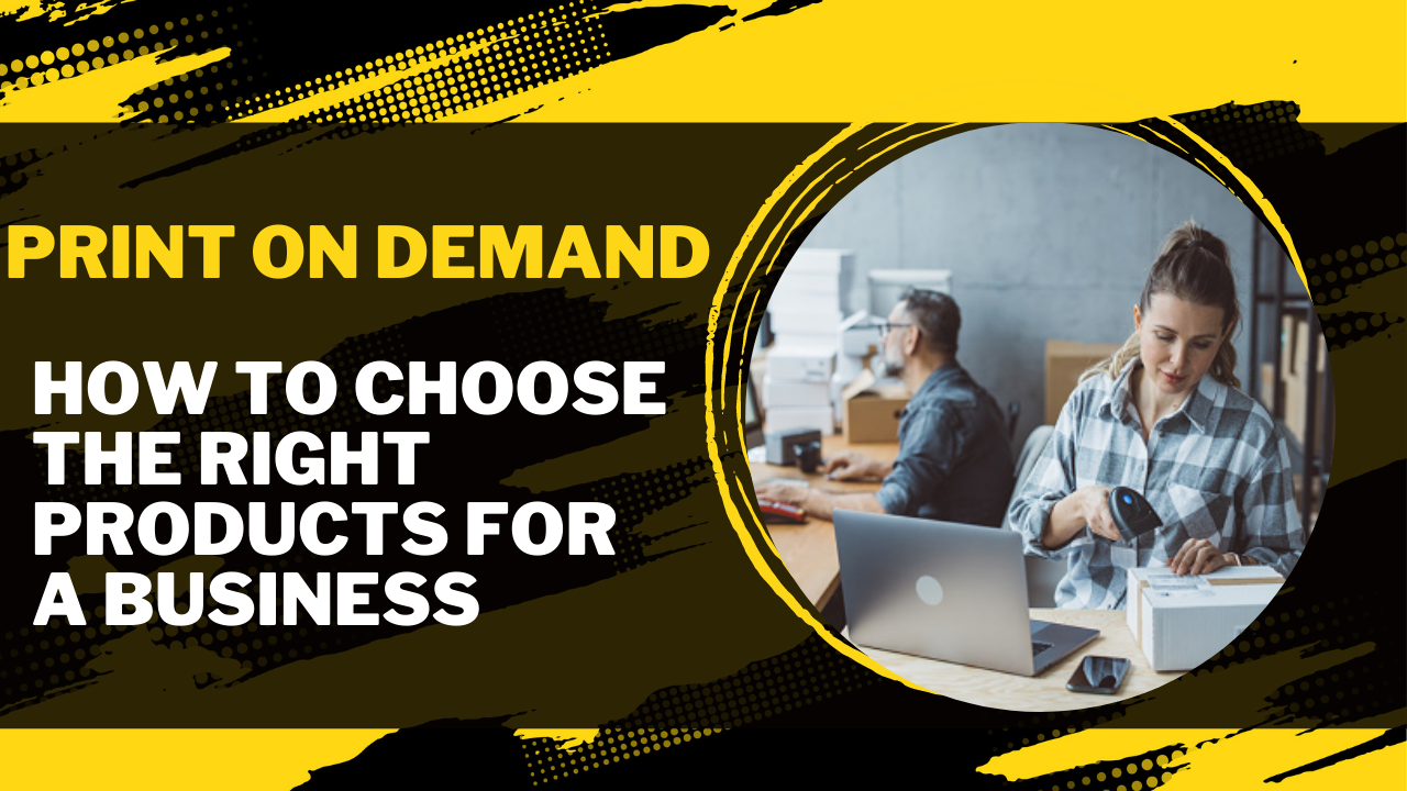 How To Choose The Right Print On Demand Products For Your Business